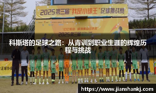 科斯塔的足球之路：从青训到职业生涯的辉煌历程与挑战